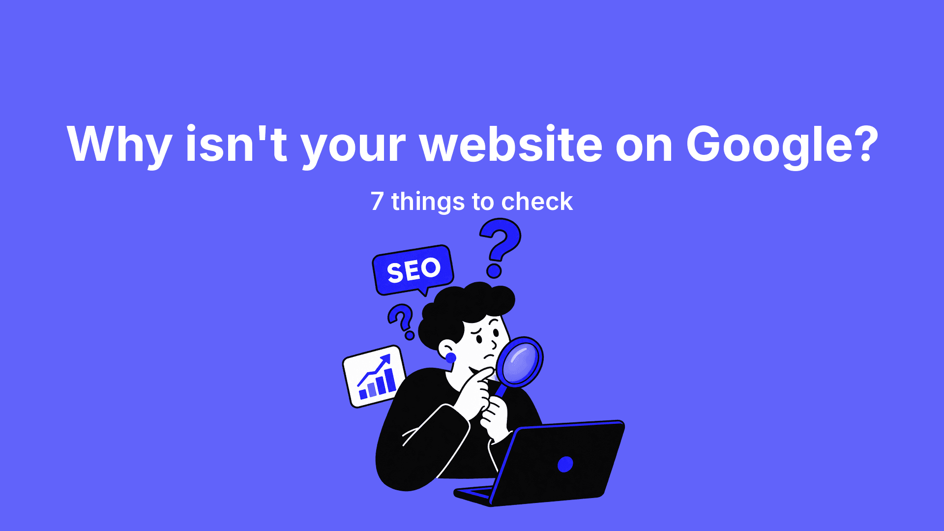 Why isn't your website on Google? 7 things to check