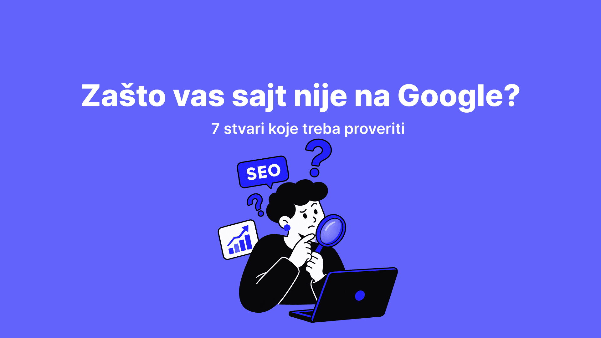 Zašto vaš sajt nije na Google-u? 7 stvari koje treba proveriti