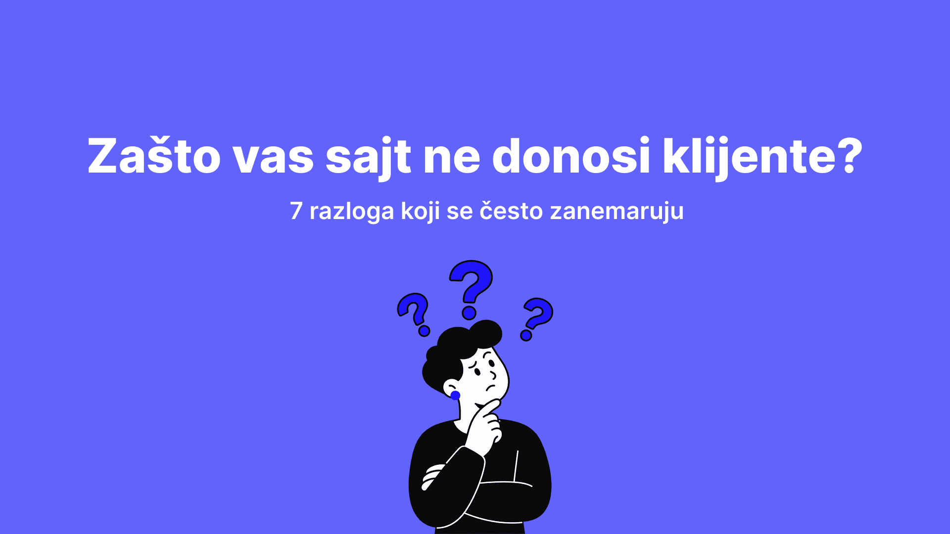 Zašto vaš sajt ne donosi klijente? 7 razloga koji se često zanemaruju